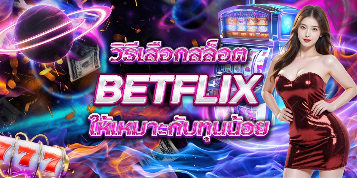 11. วิธีเลือกสล็อต BETFLIX ให้เหมาะกับทุนน้อย