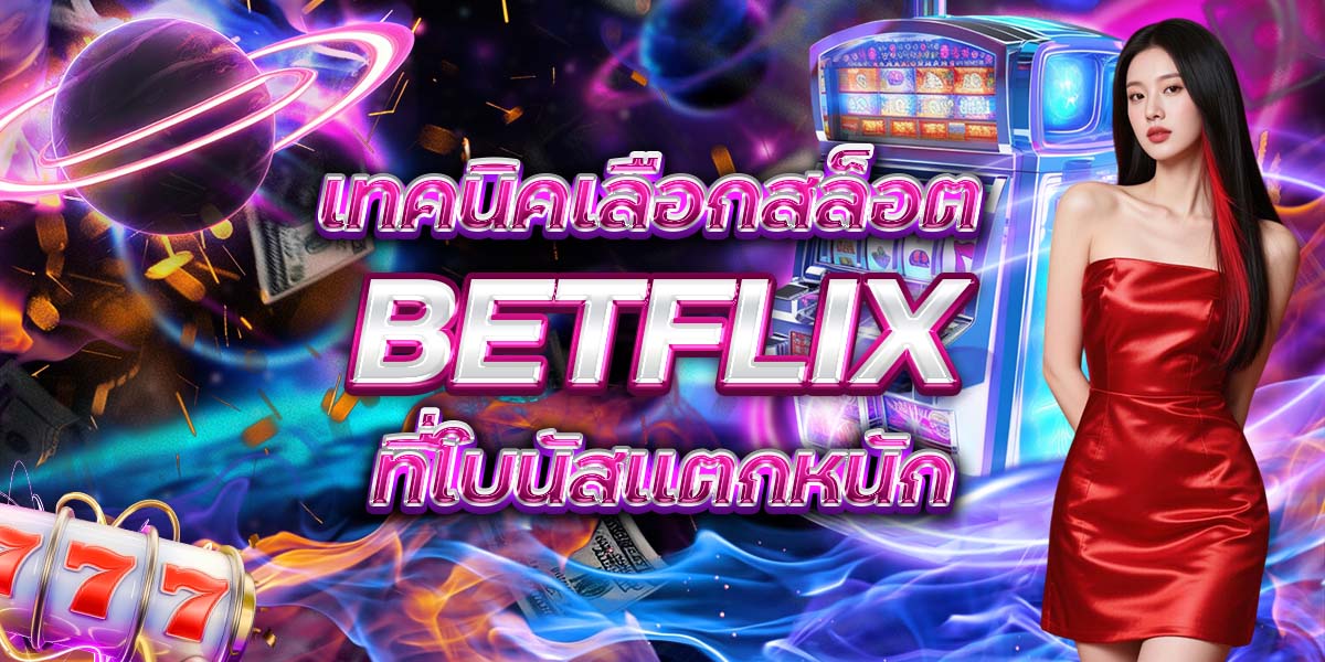 17. เทคนิคเลือกสล็อต BETFLIX ที่โบนัสแตกหนัก