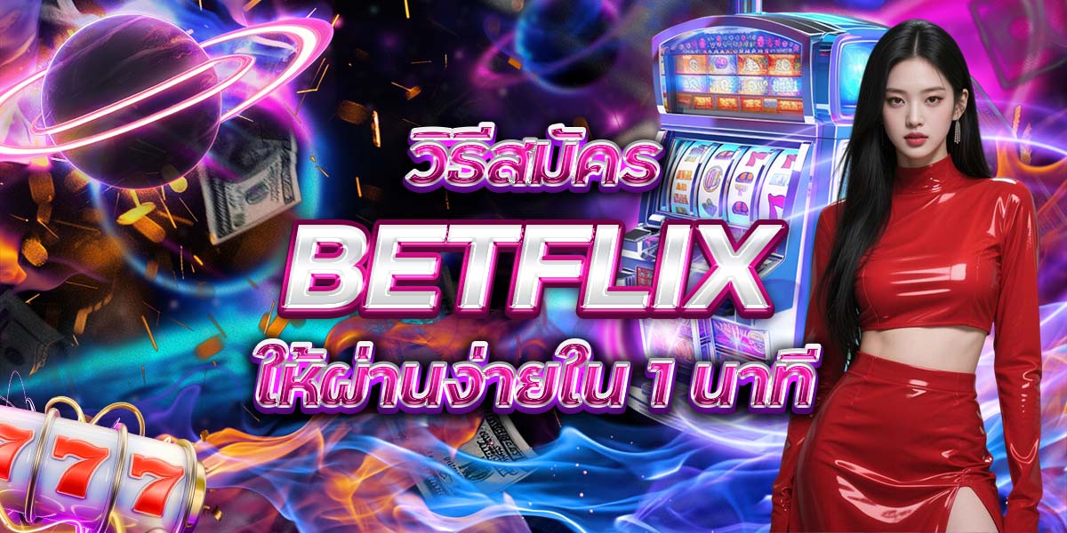 2. วิธีสมัคร BETFLIX ให้ผ่านง่ายใน 1 นาที