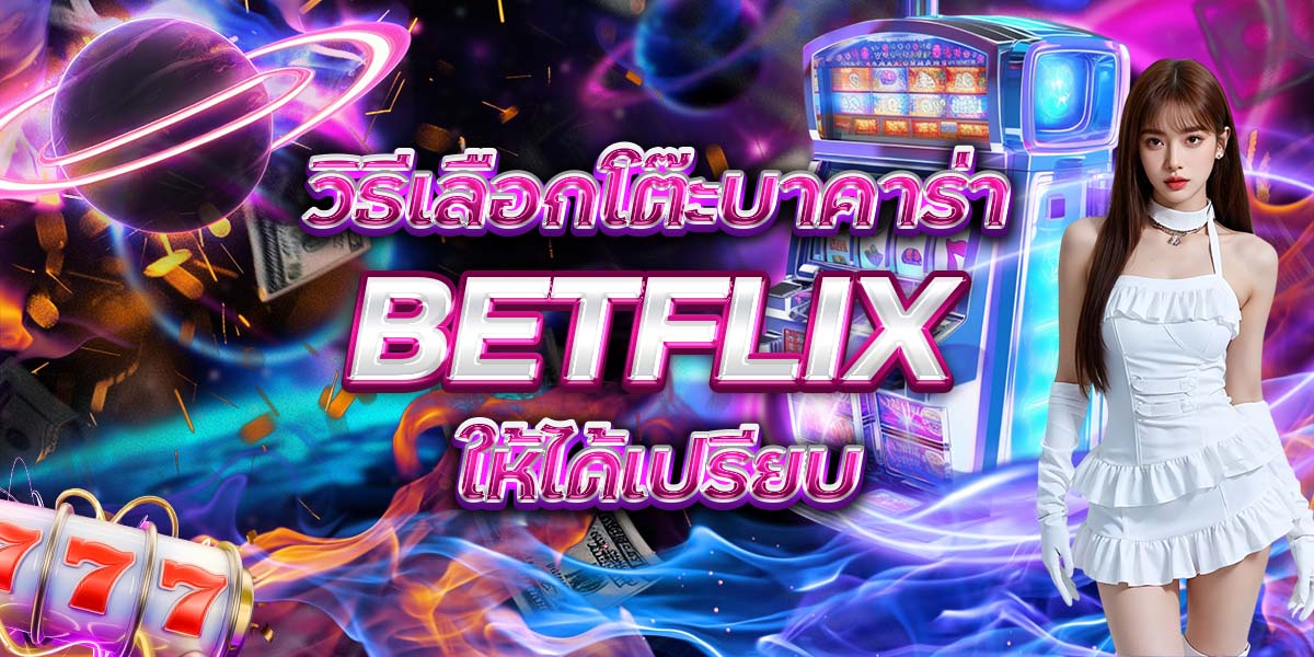 27. วิธีเลือกโต๊ะบาคาร่า BETFLIX ให้ได้เปรียบ