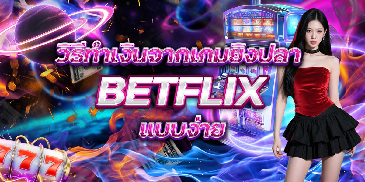 38. วิธีทำเงินจากเกมยิงปลา BETFLIX แบบง่าย