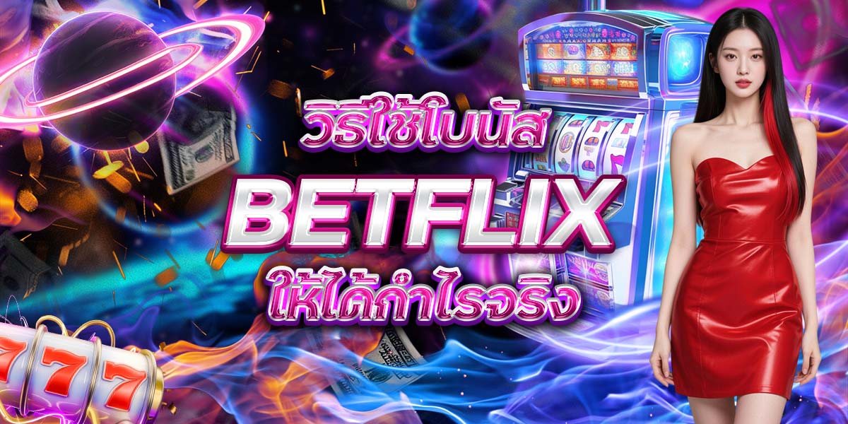 41. วิธีใช้โบนัส BETFLIX ให้ได้กำไรจริง