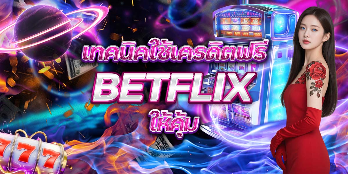 45. เทคนิคใช้เครดิตฟรี BETFLIX ให้คุ้ม