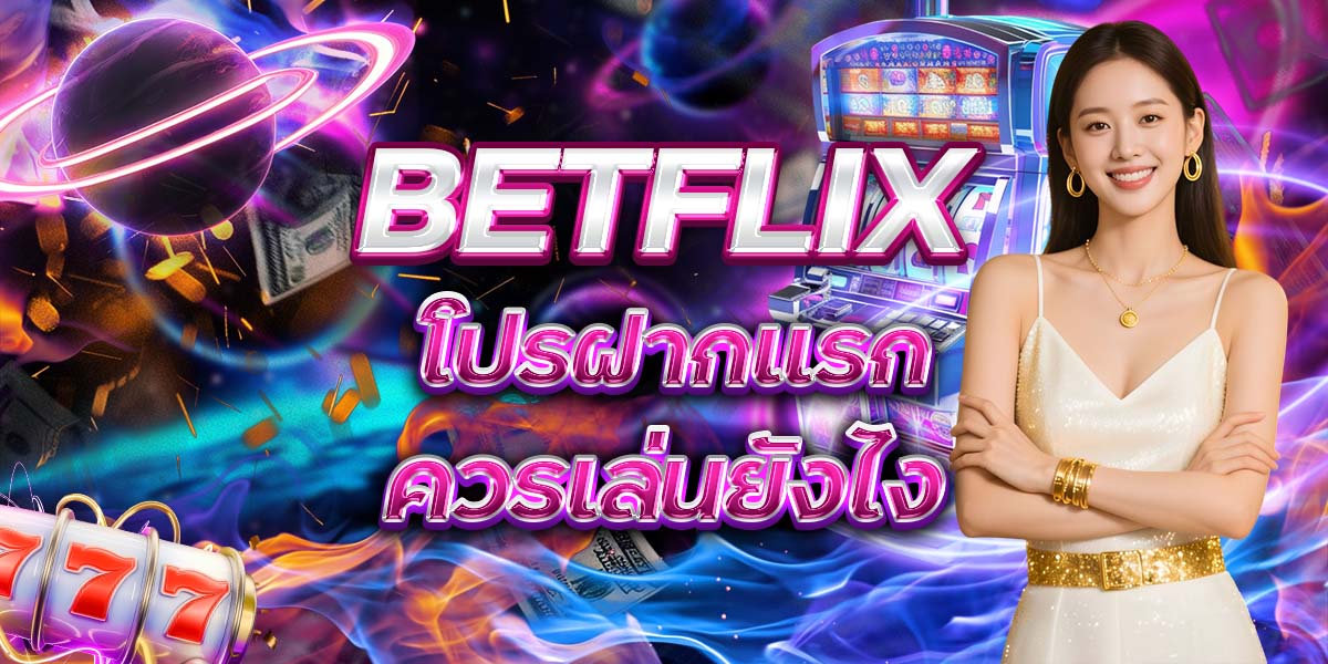 46. BETFLIX โปรฝากแรก ควรเล่นยังไง