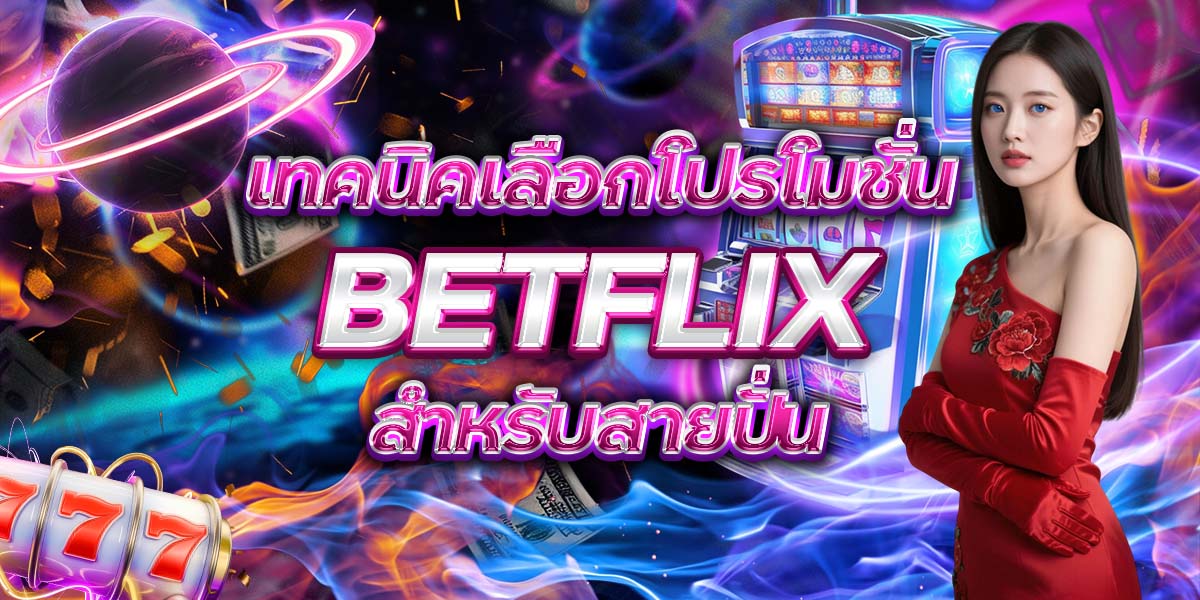 49. เทคนิคเลือกโปรโมชั่น BETFLIX สำหรับสายปั่น