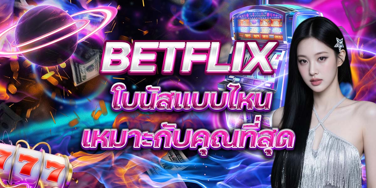 50. BETFLIX โบนัสแบบไหนเหมาะกับคุณที่สุด