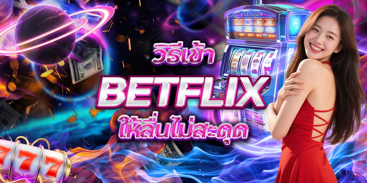 52. วิธีเข้า BETFLIX ให้ลื่นไม่สะดุด