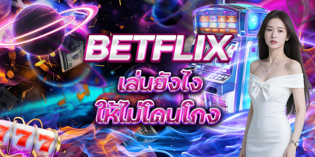 57. BETFLIX เล่นยังไงให้ไม่โดนโกง