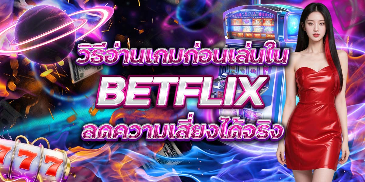9. วิธีอ่านเกมก่อนเล่นใน BETFLIX ลดความเสี่ยงได้จริง