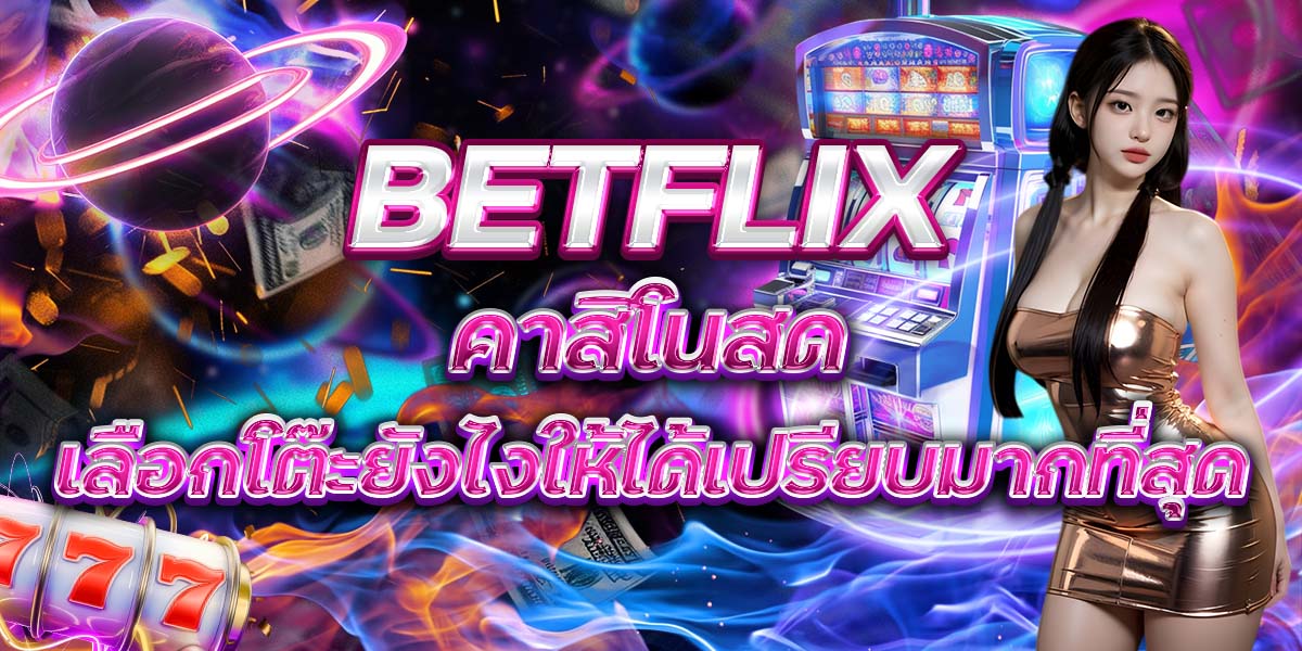107. BETFLIX คาสิโนสด เลือกโต๊ะยังไงให้ได้เปรียบมากที่สุด