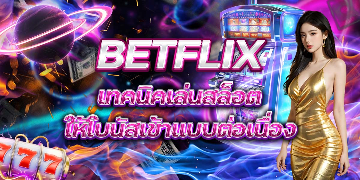 112. BETFLIX เทคนิคเล่นสล็อตให้โบนัสเข้าแบบต่อเนื่อง