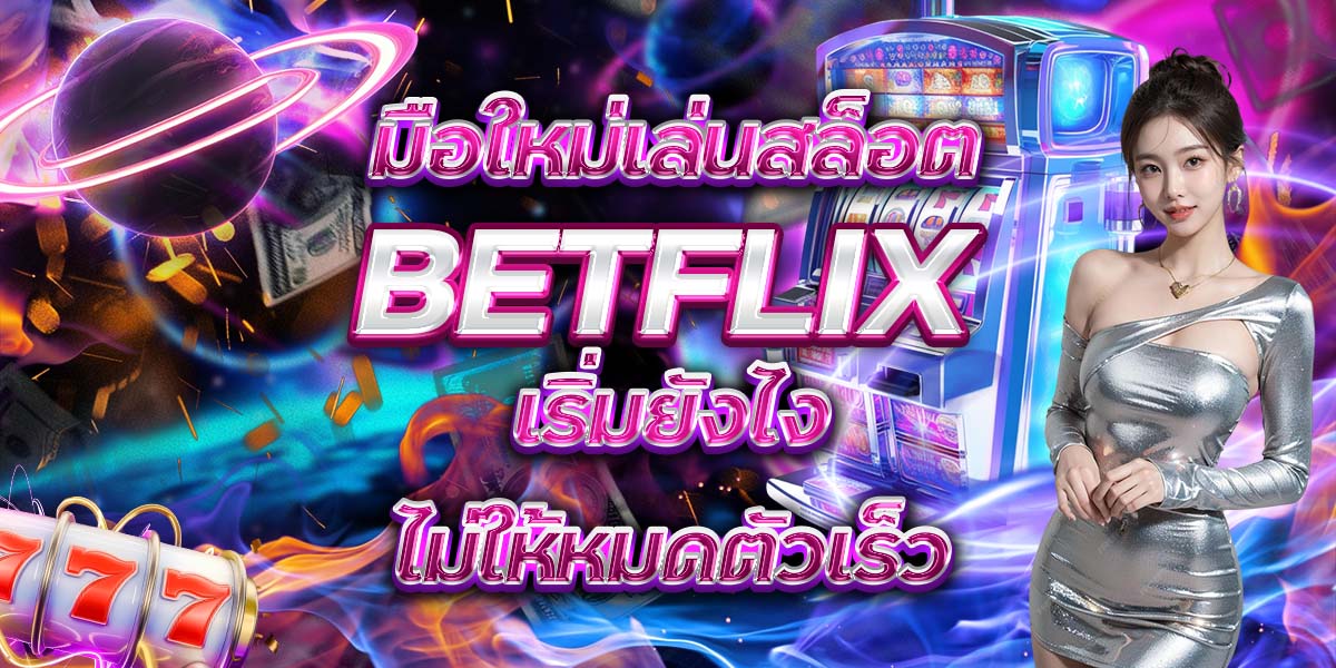 62. มือใหม่เล่นสล็อต BETFLIX เริ่มยังไงไม่ให้หมดตัวเร็ว