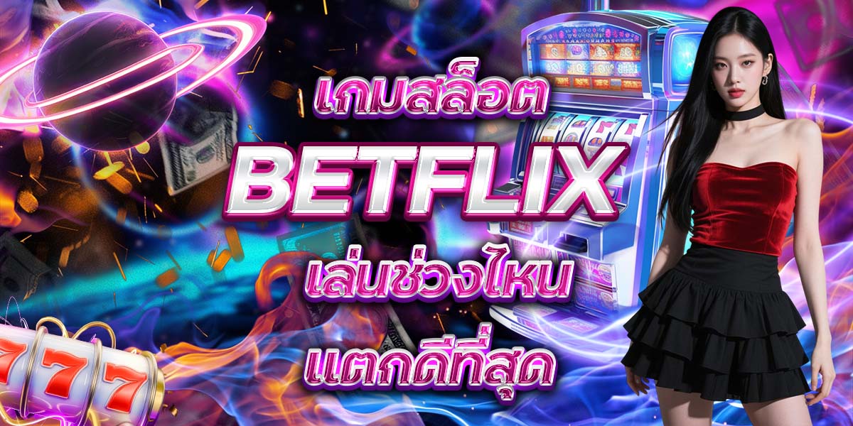 71. เกมสล็อต BETFLIX เล่นช่วงไหนแตกดีที่สุด