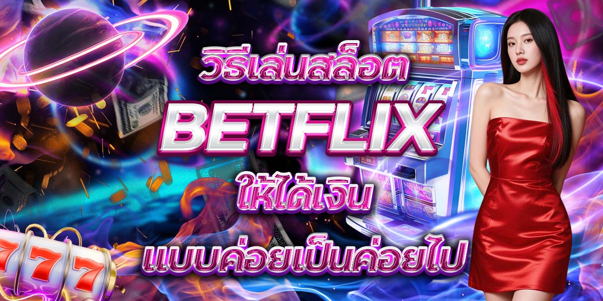 72. วิธีเล่นสล็อต BETFLIX ให้ได้เงินแบบค่อยเป็นค่อยไป