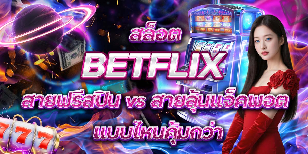 77. สล็อต BETFLIX สายฟรีสปิน vs สายลุ้นแจ็คพอต แบบไหนคุ้มกว่า