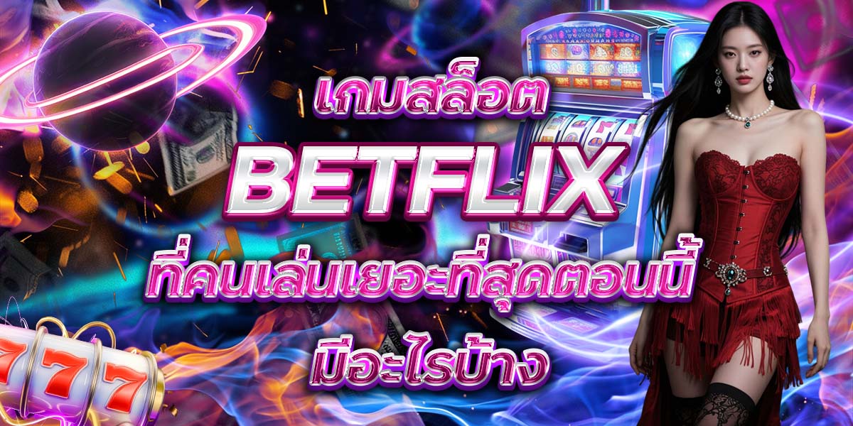 78. เกมสล็อต BETFLIX ที่คนเล่นเยอะที่สุดตอนนี้ มีอะไรบ้าง