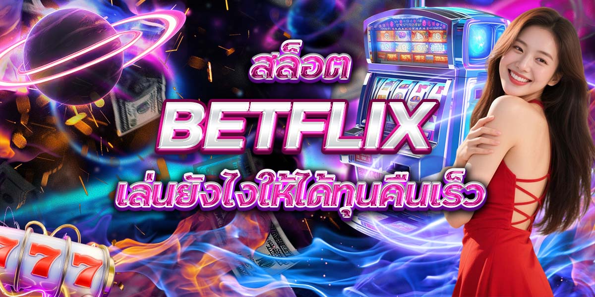 79. สล็อต BETFLIX เล่นยังไงให้ได้ทุนคืนเร็ว