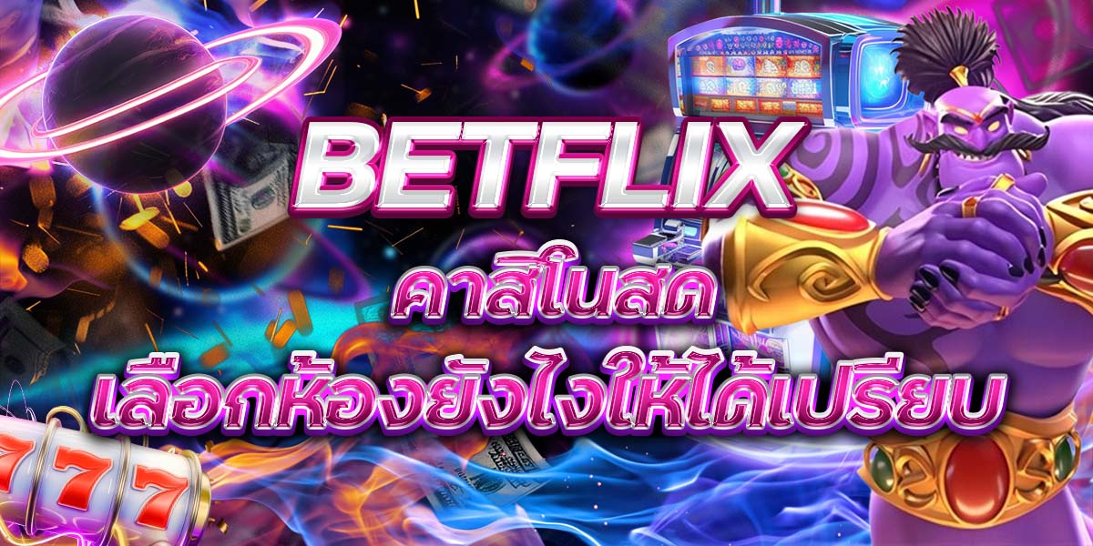 88. BETFLIX คาสิโนสด เลือกห้องยังไงให้ได้เปรียบ