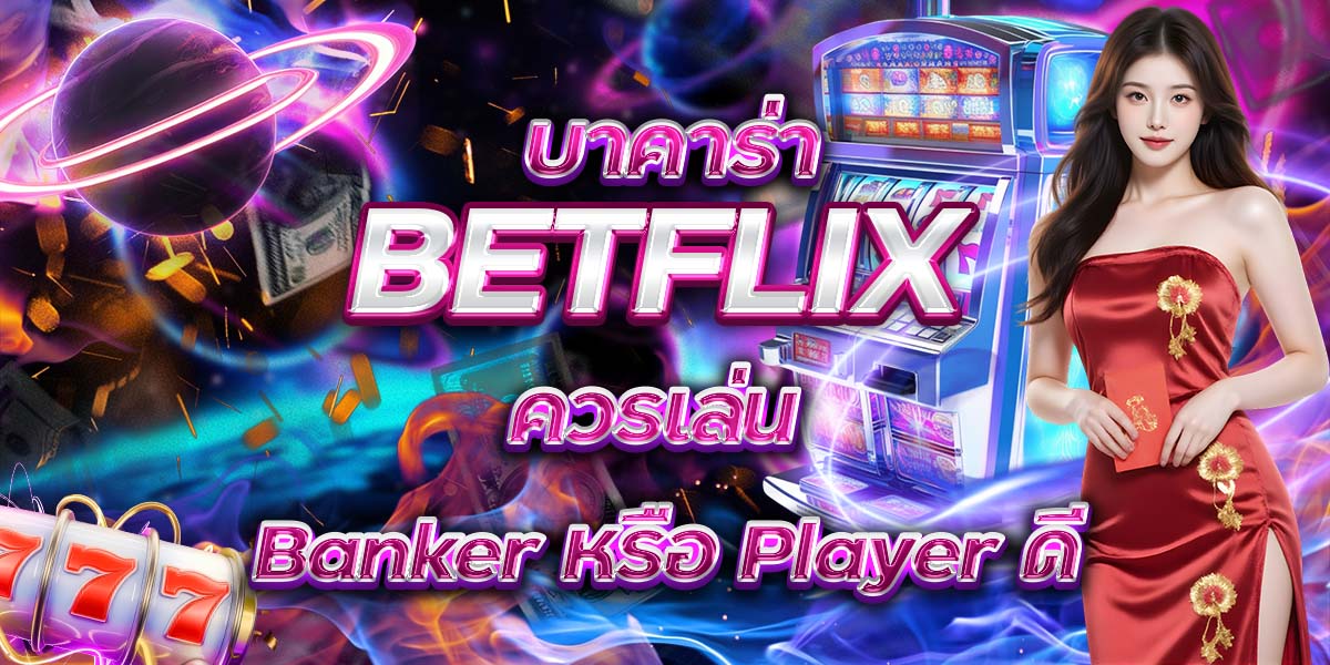 95. บาคาร่า BETFLIX ควรเล่น Banker หรือ Player ดี